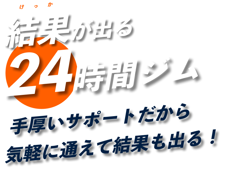 結果が出る24時間ジム手厚いサポートだから気軽に通えて結果も出る！