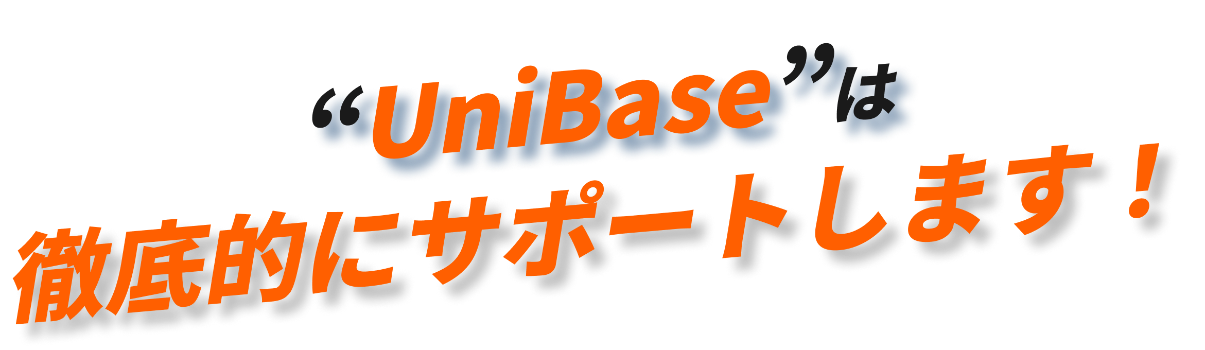 UniBaseは徹底的にサポートします！